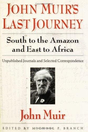 John Muir's Last Journey: South to the Amazon and East to Africa