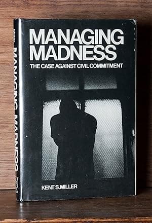 Managing Madness: The Case Against Civil Commitment
