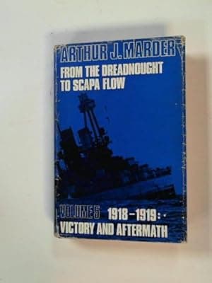 From the Dreadnought to Scapa Flow: The Royal Navy in the Fisher era, 1904-1919, volume V: Victory and aftermath (January 1918-June 1919)