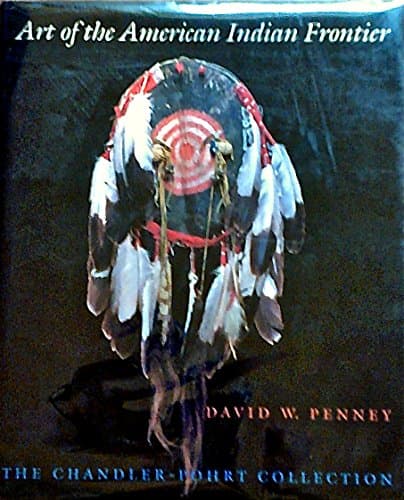 ART OF THE AMERICAN INDIAN FRONTIER: The Chandler-Pohrt Collection