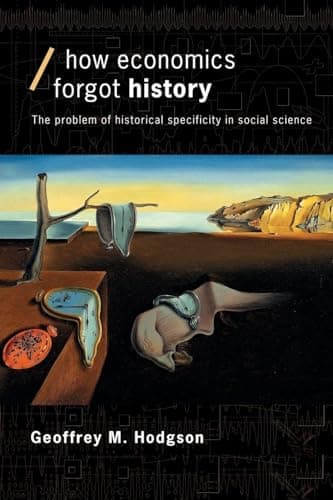 How Economics Forgot History: The Problem of Historical Specificity in Social Science (Economics as Social Theory)