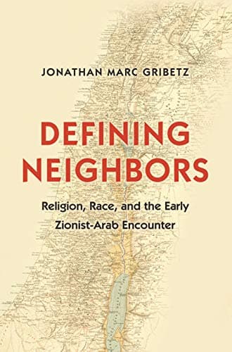 Defining Neighbors: Religion, Race, and the Early Zionist-Arab Encounter (Jews, Christians, and Muslims from the Ancient to the Modern World)