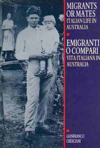 Migrants or Mates: Italian Life in Australia compiled by Gianfranco Cresciani