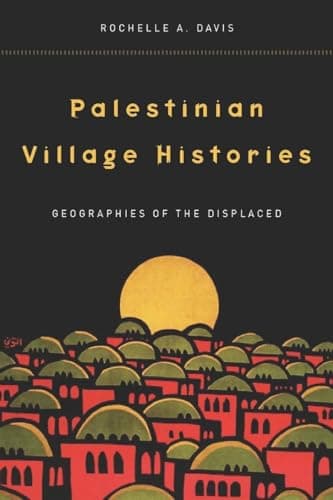 Palestinian Village Histories Geographies of the Displaced