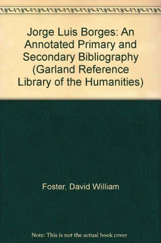 Jorge Luis Borges: An Annotated Primary and Secondary Bibliography