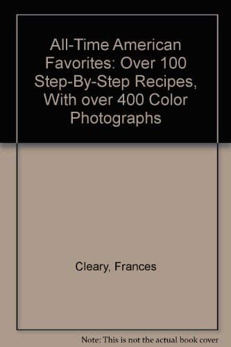 All-Time American Favorites: Over 100 Step-By-Step Recipes, With over 400 Color Photographs