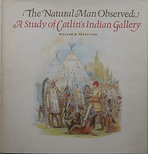 THE NATURAL MAN OBSERVED: A Study of Catlin's Indian Gallery