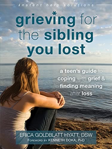 Grieving for the Sibling You Lost : A Teen's Guide to Coping with Grief and Finding Meaning after Loss