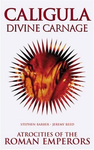 Caligula: Divine Carnage: Atrocities of the Roman Emperors